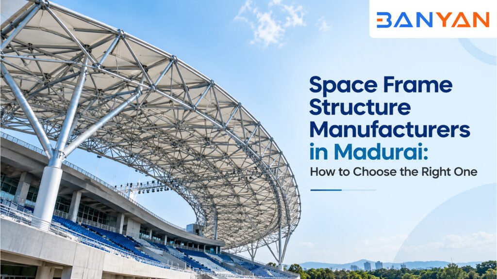 Space Frame Structure Manufacturers in Madurai: How to Choose the Right One