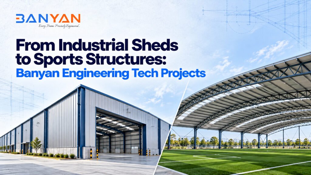 From Industrial Sheds to Sports Structures: Banyan Engineering Tech Projects